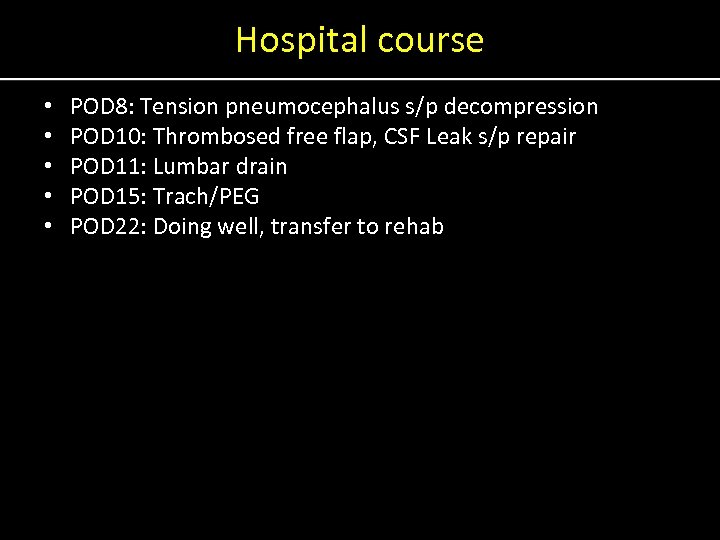 Hospital course • • • POD 8: Tension pneumocephalus s/p decompression POD 10: Thrombosed