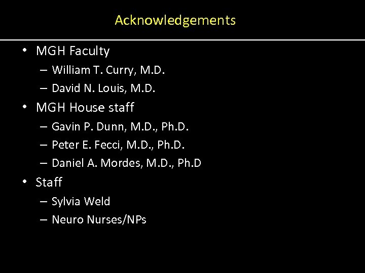 Acknowledgements • MGH Faculty – William T. Curry, M. D. – David N. Louis,