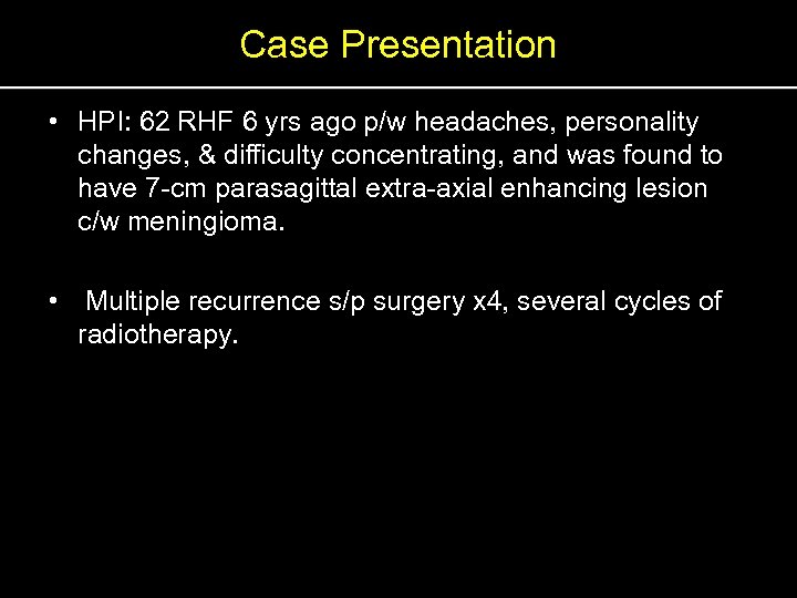 Case Presentation • HPI: 62 RHF 6 yrs ago p/w headaches, personality changes, &