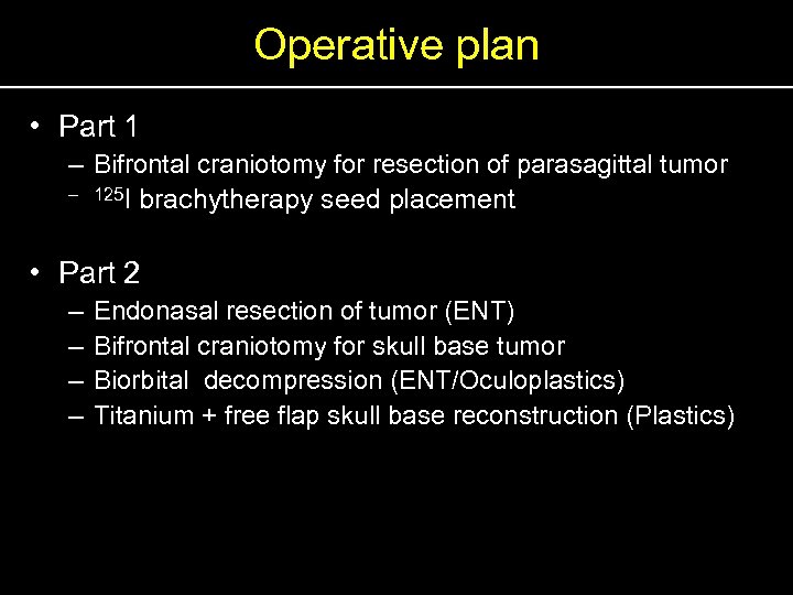 Operative plan • Part 1 – Bifrontal craniotomy for resection of parasagittal tumor –