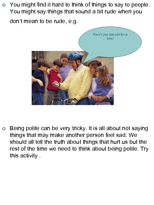 ¢ You might find it hard to think of things to say to people.