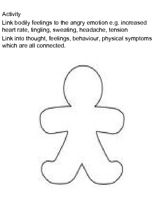 Activity Link bodily feelings to the angry emotion e. g. increased heart rate, tingling,