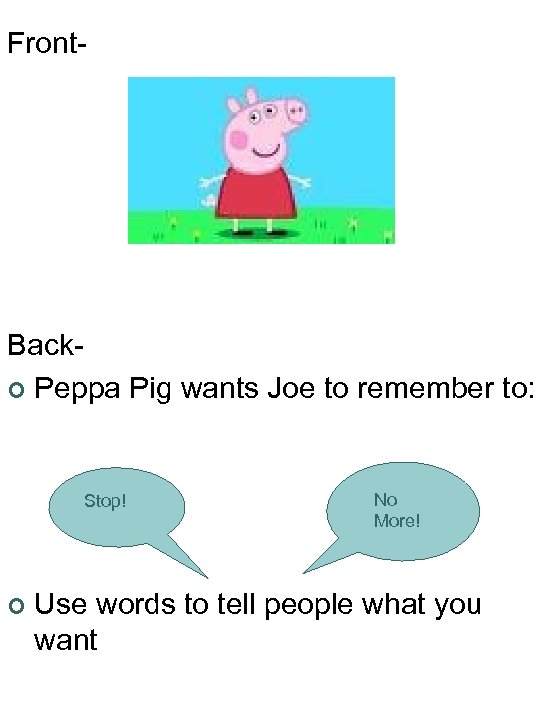 Front- Back¢ Peppa Pig wants Joe to remember to: Stop! ¢ No More! Use
