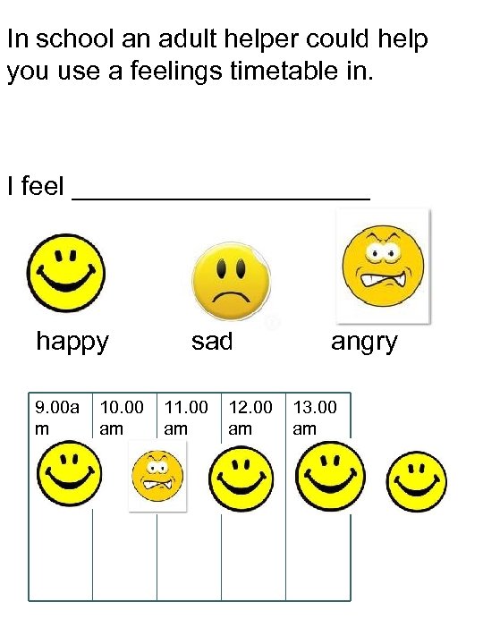 In school an adult helper could help you use a feelings timetable in. I
