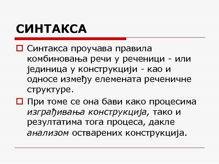 СИНТАКСA o Синтакса проучава правила комбиновања речи у реченици или јединица у конструкцији као