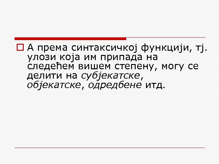 o А према синтаксичкој функцији, тј. улози која им припада на следећем вишем степену,