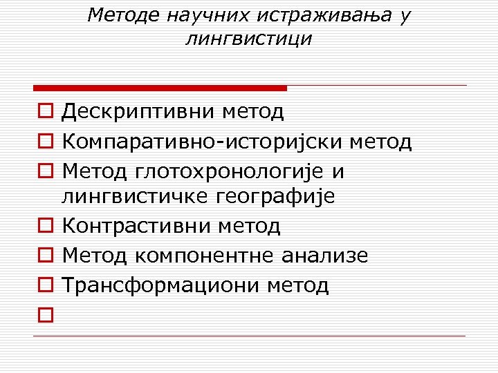 Методе научних истраживања у лингвистици o Дескриптивни метод o Компаративно историјски метод o Метод