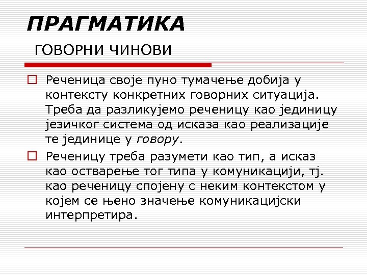 ПРАГМАТИКА ГОВОРНИ ЧИНОВИ o Реченица своје пуно тумачење добија у контексту конкретних говорних ситуација.