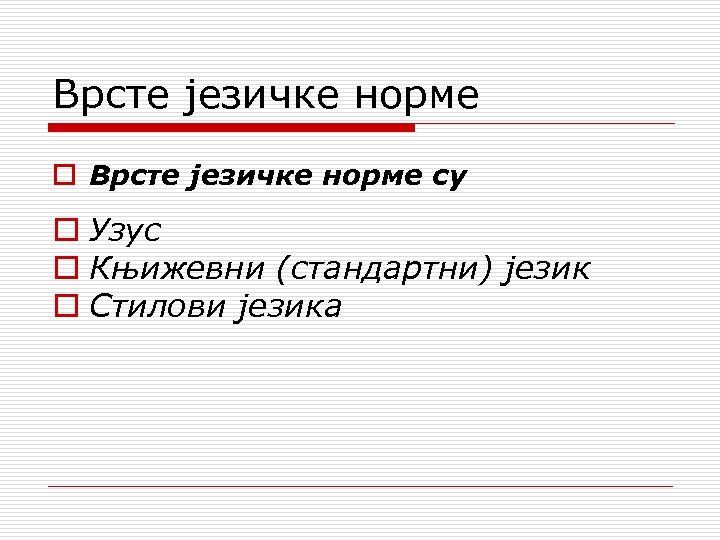 Врсте језичке норме o Врсте језичке норме су o Узус o Књижевни (стандартни) језик