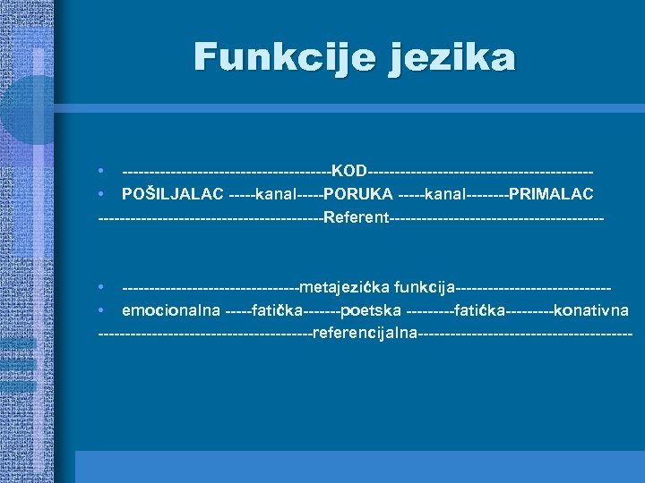 Funkcije jezika • --------------------KOD--------------------- • POŠILJALAC -----kanal-----PORUKA -----kanal----PRIMALAC ---------------------Referent-------------------- • -----------------metajezićka funkcija-------------- • emocionalna
