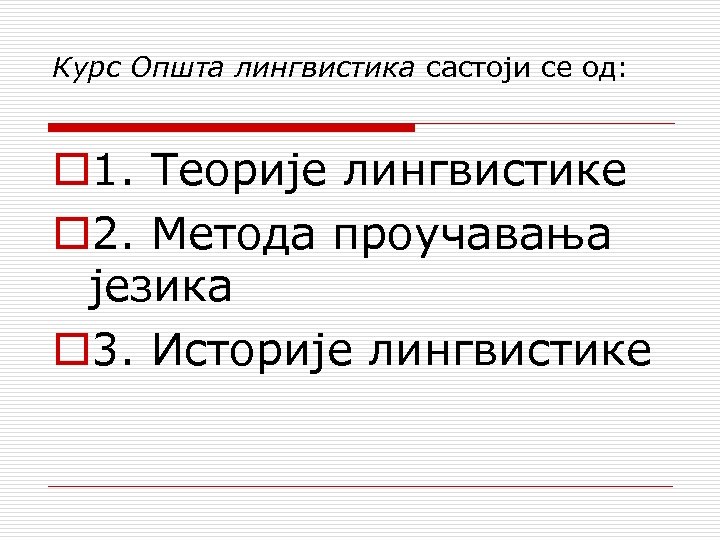 Курс Општа лингвистика састоји се од: o 1. Теоријe лингвистике o 2. Методa проучавања