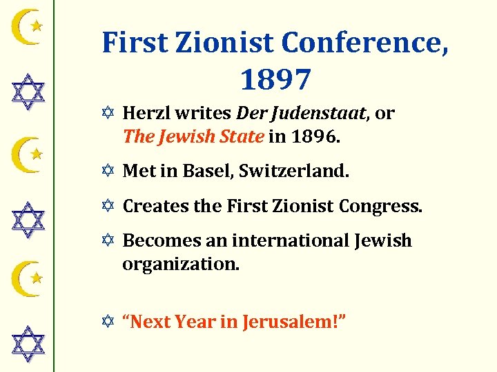 First Zionist Conference, 1897 Y Herzl writes Der Judenstaat, or The Jewish State in