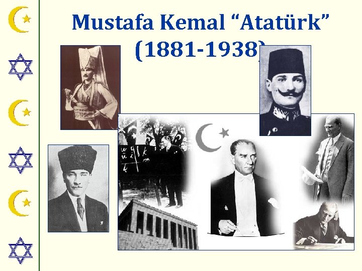 Mustafa Kemal “Atatürk” (1881 -1938) 