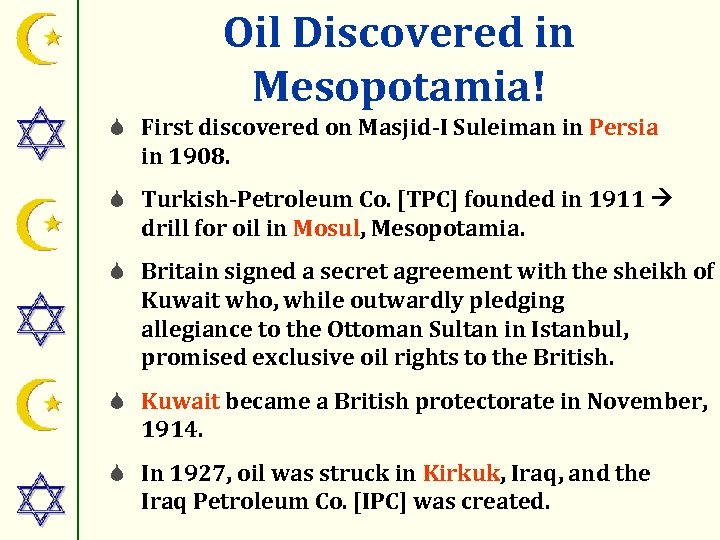 Oil Discovered in Mesopotamia! S First discovered on Masjid-I Suleiman in Persia in 1908.