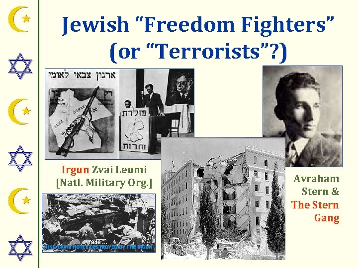 Jewish “Freedom Fighters” (or “Terrorists”? ) Irgun Zvai Leumi [Natl. Military Org. ] Avraham