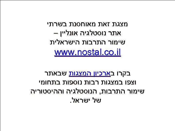  מצגת זאת מאוחסנת בשרתי אתר נוסטלגיה אונליין – שימור התרבות הישראלית www. nostal.