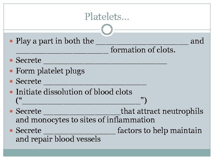 Platelets… Play a part in both the _________ and _________ formation of clots. Secrete