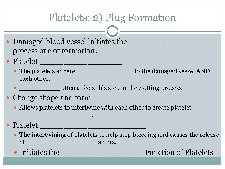 Platelets: 2) Plug Formation Damaged blood vessel initiates the _________ process of clot formation.
