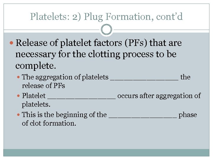 Platelets: 2) Plug Formation, cont’d Release of platelet factors (PFs) that are necessary for