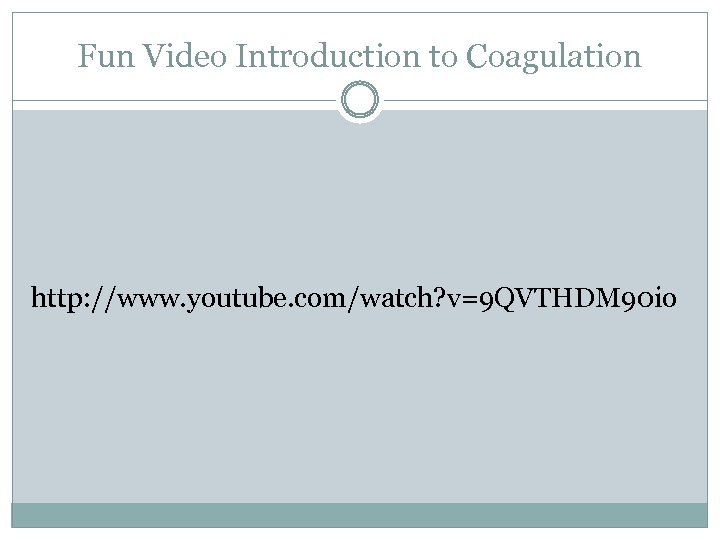 Fun Video Introduction to Coagulation http: //www. youtube. com/watch? v=9 QVTHDM 90 io 