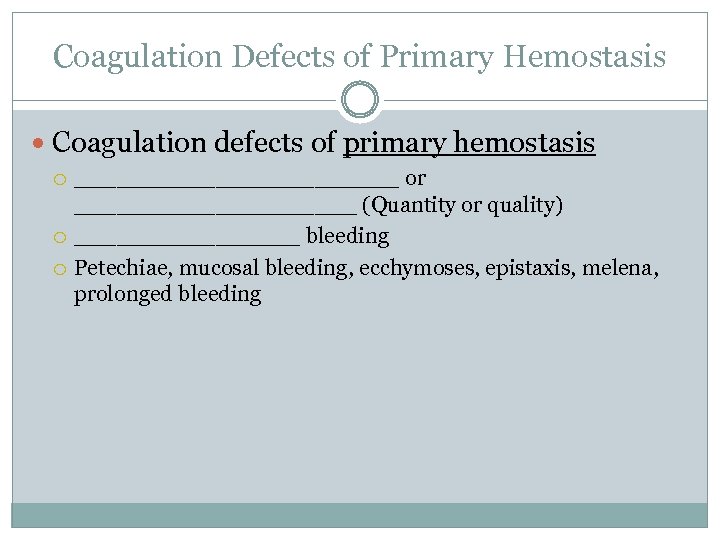 Coagulation Defects of Primary Hemostasis Coagulation defects of primary hemostasis ____________ or __________ (Quantity