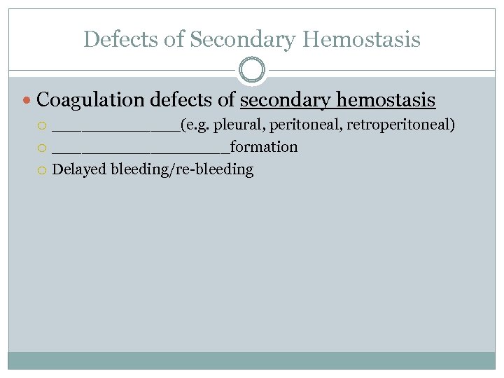 Defects of Secondary Hemostasis Coagulation defects of secondary hemostasis _______(e. g. pleural, peritoneal, retroperitoneal)