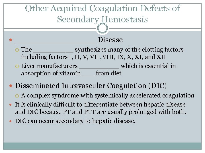 Other Acquired Coagulation Defects of Secondary Hemostasis _________ Disease The _____ synthesizes many of