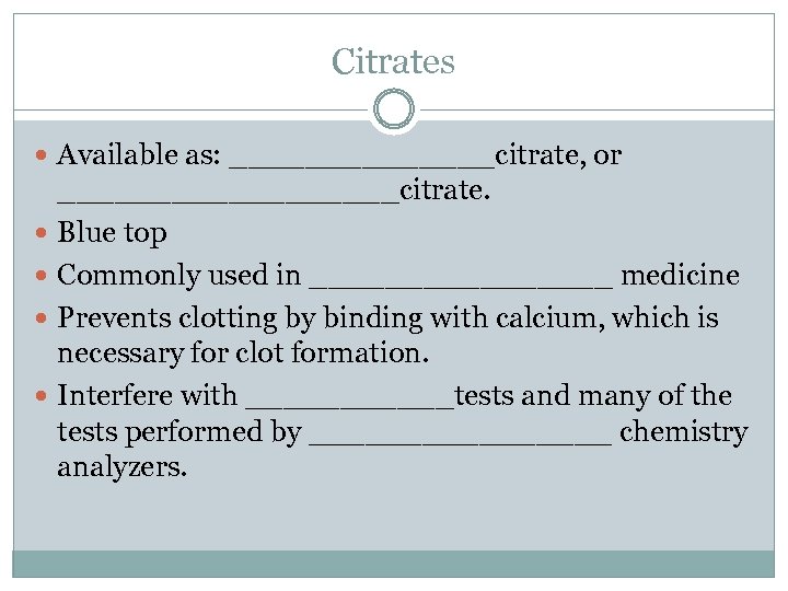 Citrates Available as: _______citrate, or _________citrate. Blue top Commonly used in ________ medicine Prevents