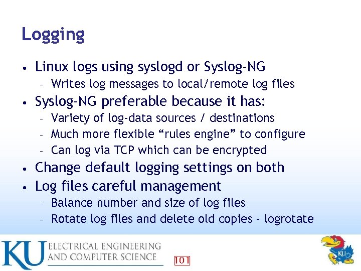 Logging • Linux logs using syslogd or Syslog-NG – • Writes log messages to