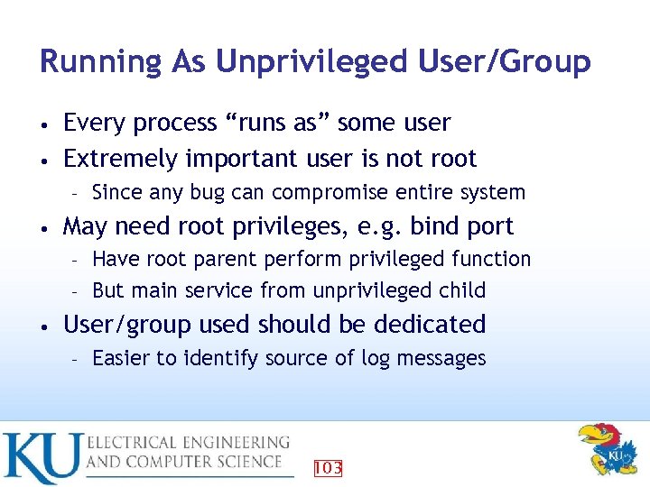 Running As Unprivileged User/Group Every process “runs as” some user • Extremely important user