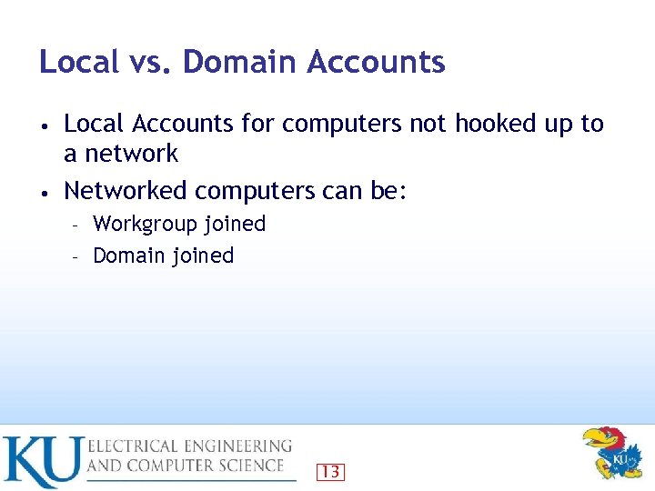 Local vs. Domain Accounts Local Accounts for computers not hooked up to a network