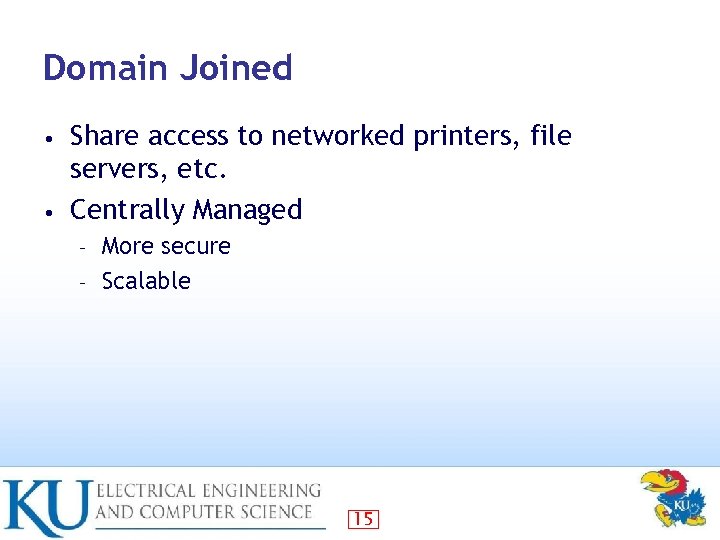 Domain Joined Share access to networked printers, file servers, etc. • Centrally Managed •
