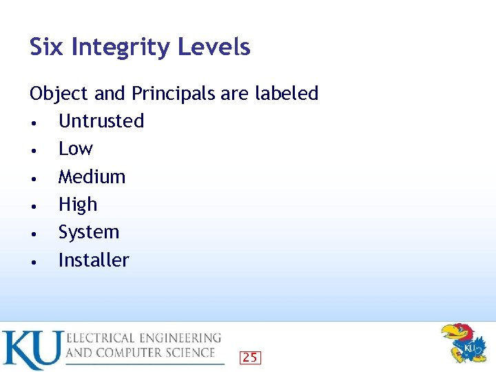 Six Integrity Levels Object and Principals are labeled • Untrusted • Low • Medium