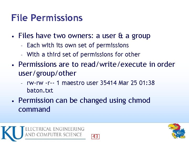 File Permissions • Files have two owners: a user & a group Each with