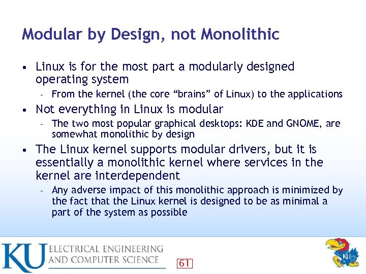 Modular by Design, not Monolithic • Linux is for the most part a modularly