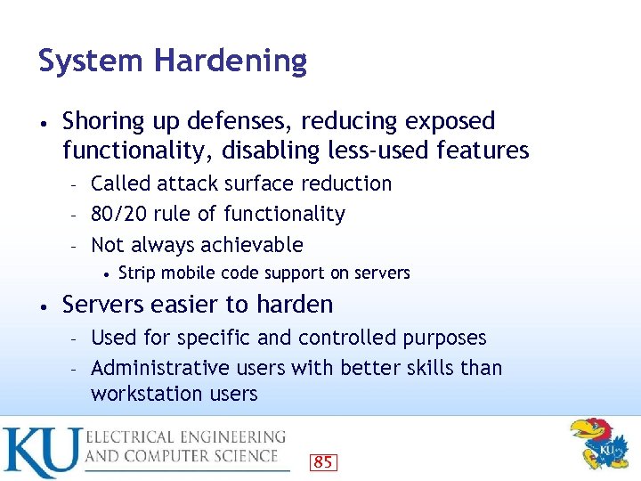 System Hardening • Shoring up defenses, reducing exposed functionality, disabling less-used features Called attack