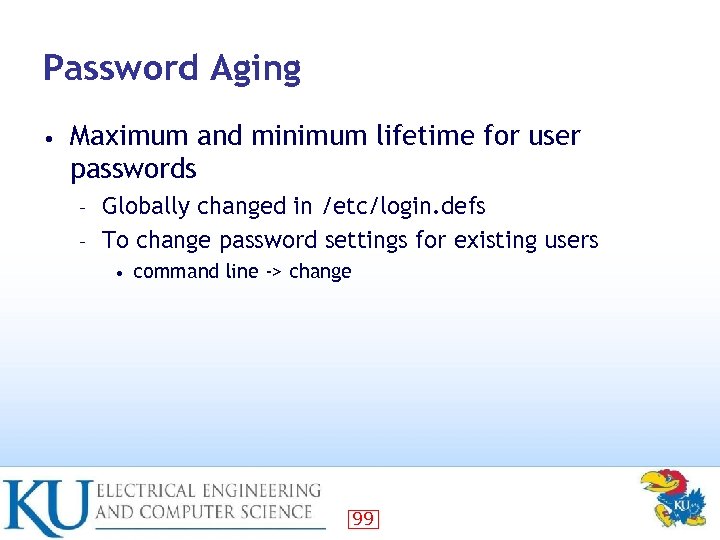 Password Aging • Maximum and minimum lifetime for user passwords Globally changed in /etc/login.