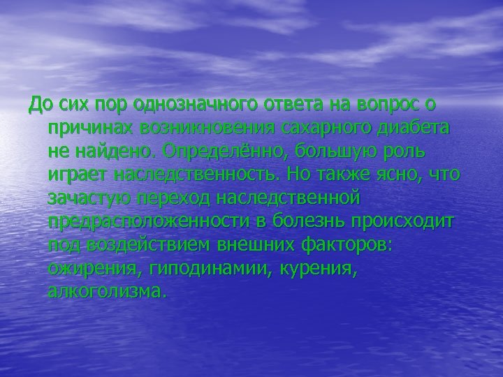 До сих пор однозначного ответа на вопрос о причинах возникновения сахарного диабета не найдено.