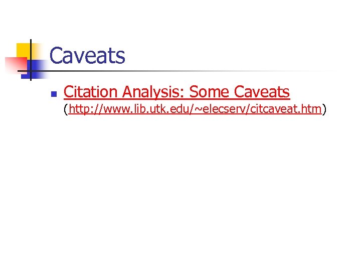 Caveats n Citation Analysis: Some Caveats (http: //www. lib. utk. edu/~elecserv/citcaveat. htm) 