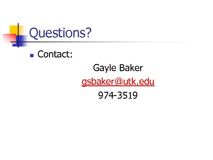 Questions? n Contact: Gayle Baker gsbaker@utk. edu 974 -3519 