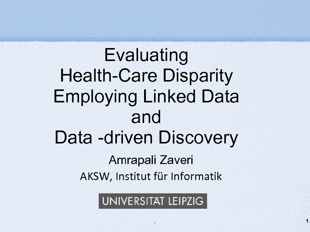 Evaluating Health-Care Disparity Employing Linked Data and Data -driven Discovery Amrapali Zaveri AKSW, Institut