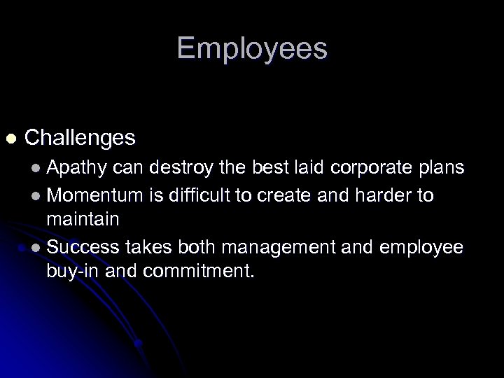 Employees l Challenges l Apathy can destroy the best laid corporate plans l Momentum