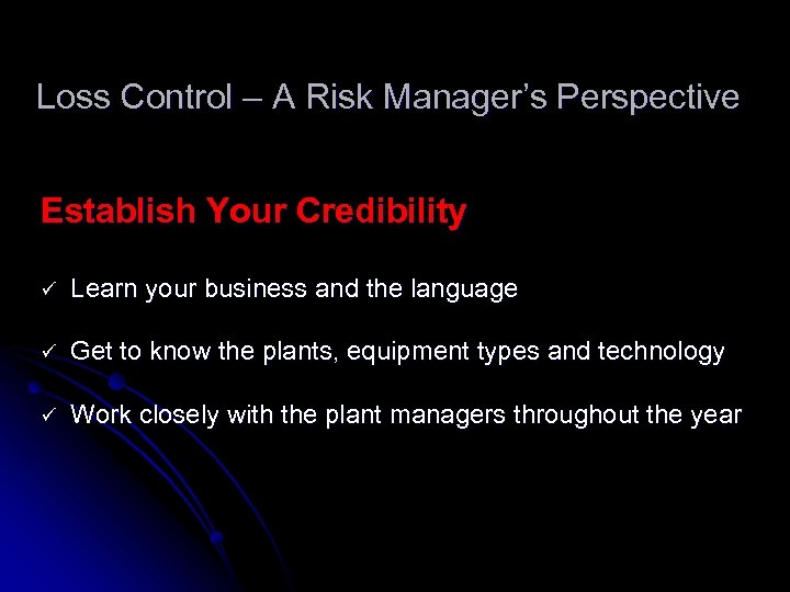 Loss Control – A Risk Manager’s Perspective Establish Your Credibility ü Learn your business
