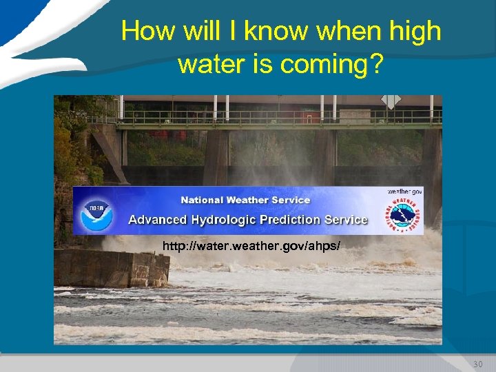 How will I know when high water is coming? http: //water. weather. gov/ahps/ 30