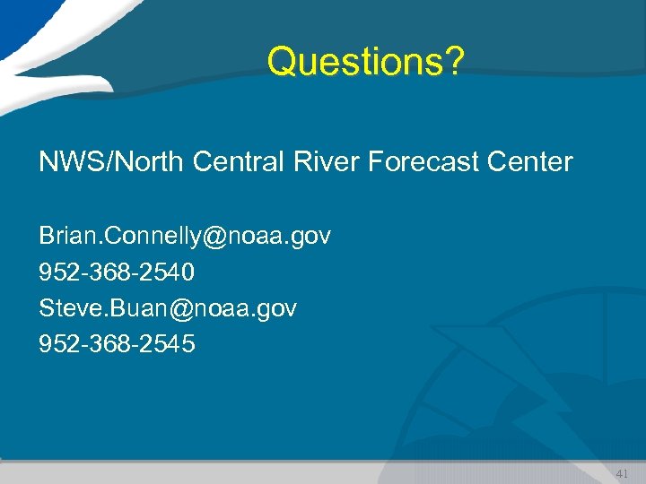 Questions? NWS/North Central River Forecast Center Brian. Connelly@noaa. gov 952 -368 -2540 Steve. Buan@noaa.