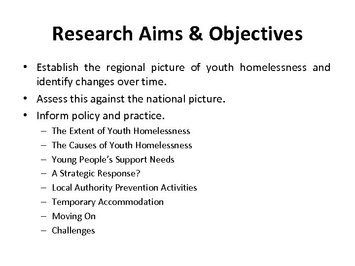 Research Aims & Objectives • Establish the regional picture of youth homelessness and identify