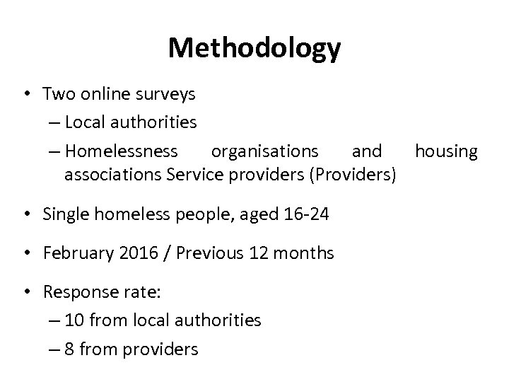 Methodology • Two online surveys – Local authorities – Homelessness organisations and housing associations