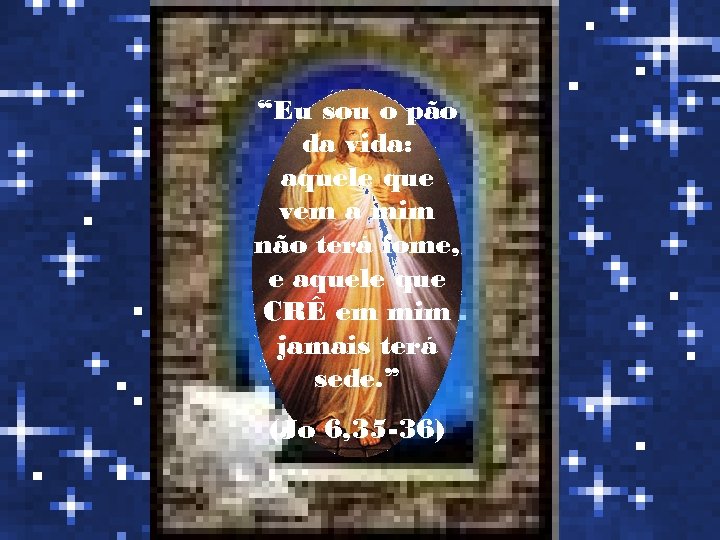 “Eu sou o pão da vida: aquele que vem a mim não terá fome,