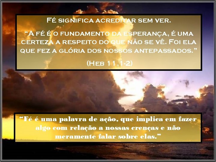 Fé significa acreditar sem ver. “A fé é o fundamento da esperança, é uma