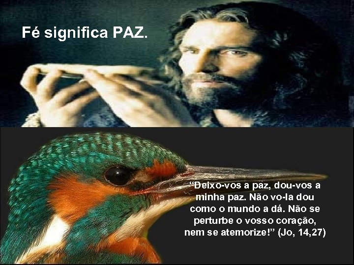 Fé significa PAZ. “Deixo-vos a paz, dou-vos a minha paz. Não vo-la dou como